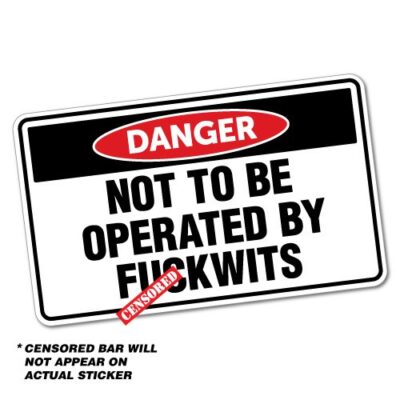 Sticker - DANGER: Not To Be Operated By F***wits